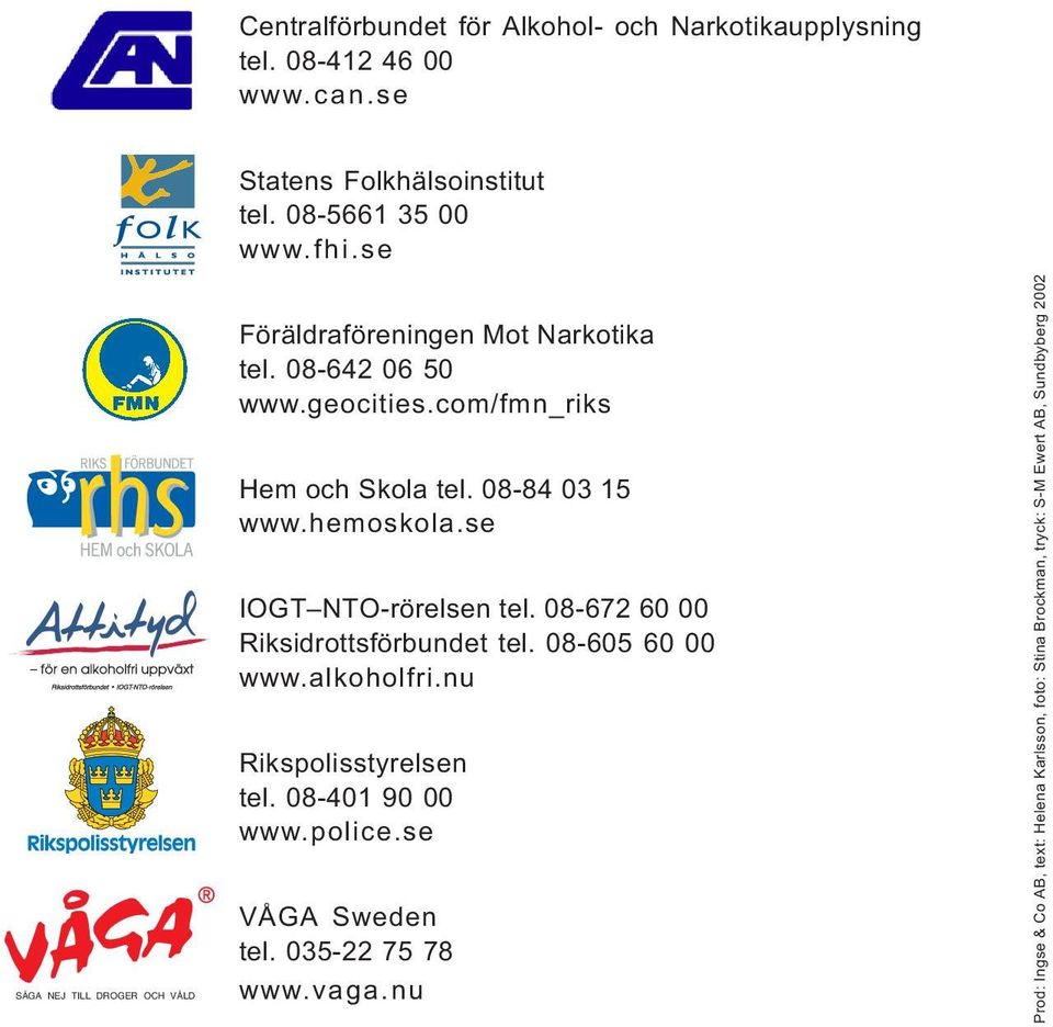 hemoskola.se IOGT NTO-rörelsen tel. 08-672 60 00 Riksidrottsförbundet tel. 08-605 60 00 www.alkoholfri.nu Rikspolisstyrelsen tel.