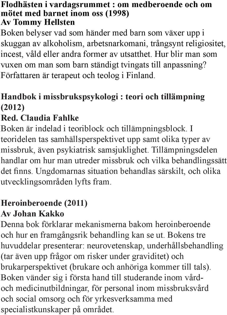 Handbok i missbrukspsykologi : teori och tillämpning (2012) Red. Claudia Fahlke Boken är indelad i teoriblock och tillämpningsblock.