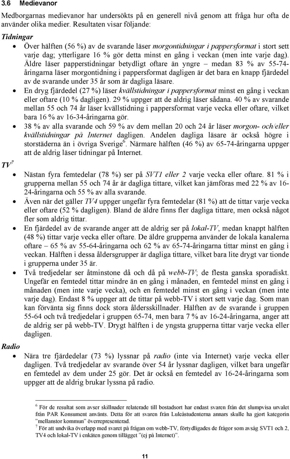 dag). Äldre läser papperstidningar betydligt oftare än yngre medan 83 % av 55-74- åringarna läser morgontidning i pappersformat dagligen är det bara en knapp fjärdedel av de svarande under 35 år som