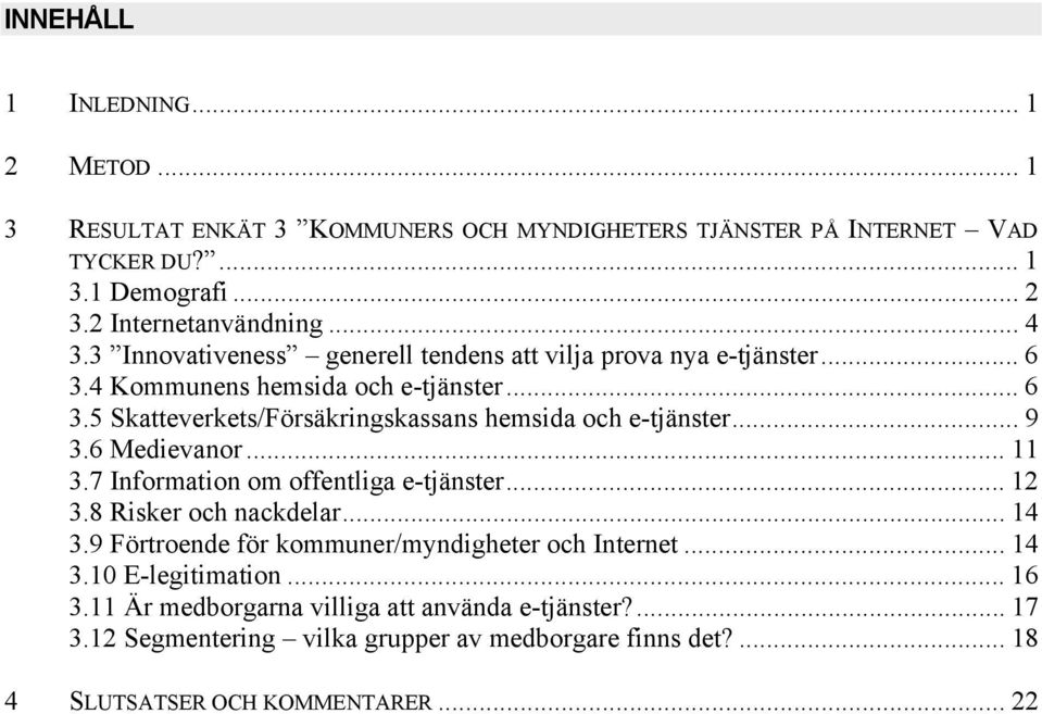 .. 9 3.6 Medievanor... 11 3.7 Information om offentliga e-tjänster... 12 3.8 Risker och nackdelar... 14 3.9 Förtroende för kommuner/myndigheter och Internet... 14 3.10 E-legitimation.