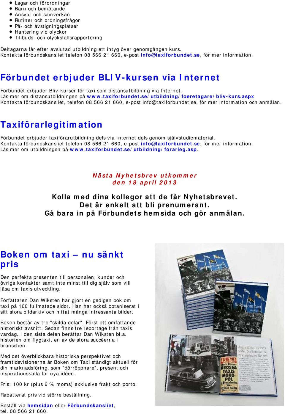 Förbundet erbjuder BLIV-kursen via Internet Förbundet erbjuder Bliv-kurser för taxi som distansutbildning via Internet. Läs mer om distansutbildningen på www.taxiforbundet.