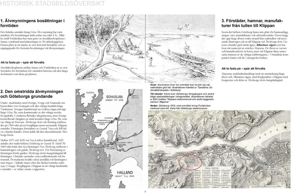 Denna plats är ett minne av stor historisk betydelse och en utgångspunkt för fortsatta bosättningar vid älvmynningen.