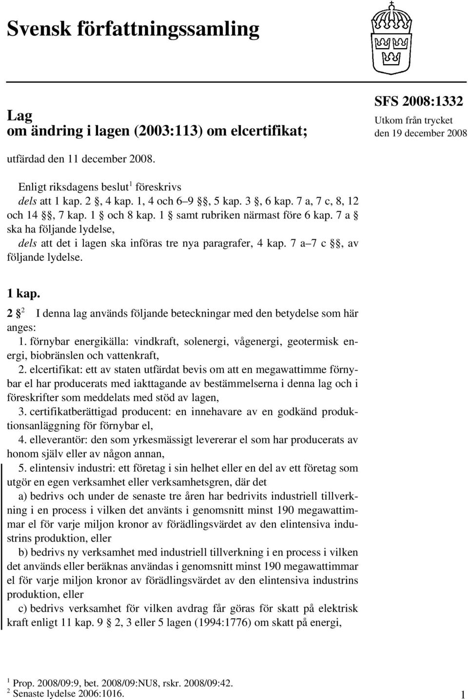 7 a ska ha följande lydelse, dels att det i lagen ska införas tre nya paragrafer, 4 kap. 7 a 7 c, av följande lydelse. 1 kap.