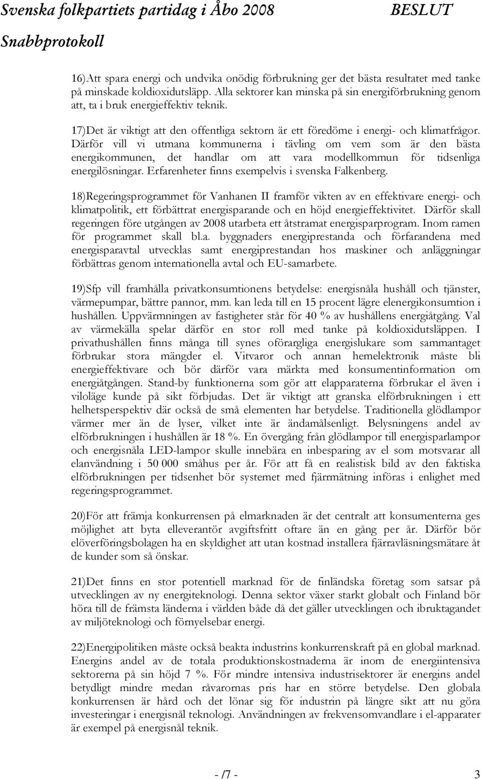 Därför vill vi utmana kommunerna i tävling om vem som är den bästa energikommunen, det handlar om att vara modellkommun för tidsenliga energilösningar.