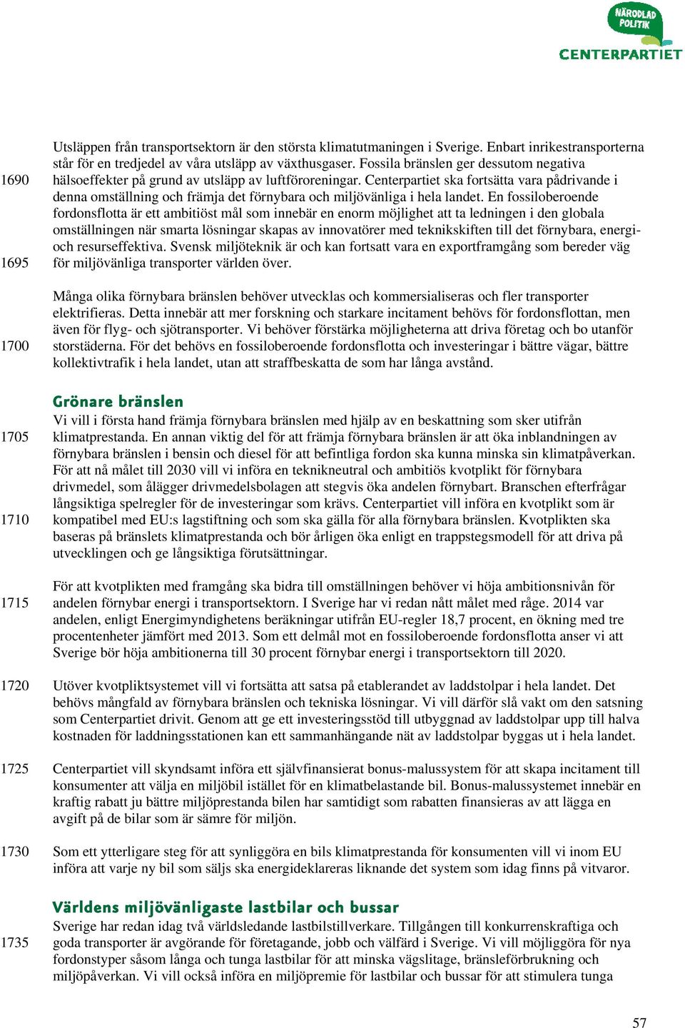 Centerpartiet ska fortsätta vara pådrivande i denna omställning och främja det förnybara och miljövänliga i hela landet.