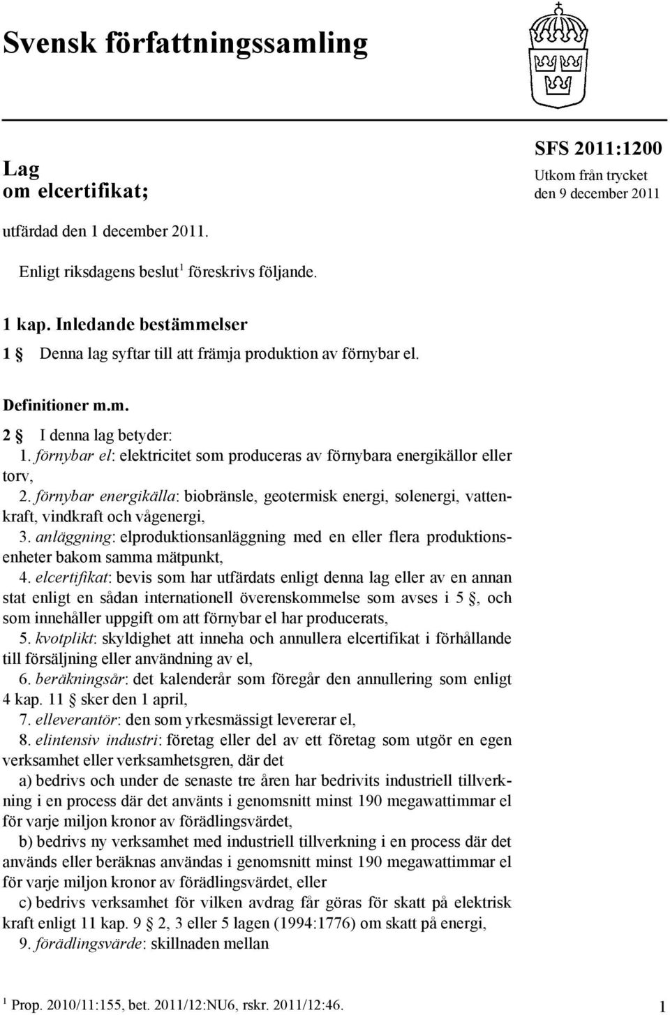 förnybar el: elektricitet som produceras av förnybara energikällor eller torv, 2. förnybar energikälla: biobränsle, geotermisk energi, solenergi, vattenkraft, vindkraft och vågenergi, 3.