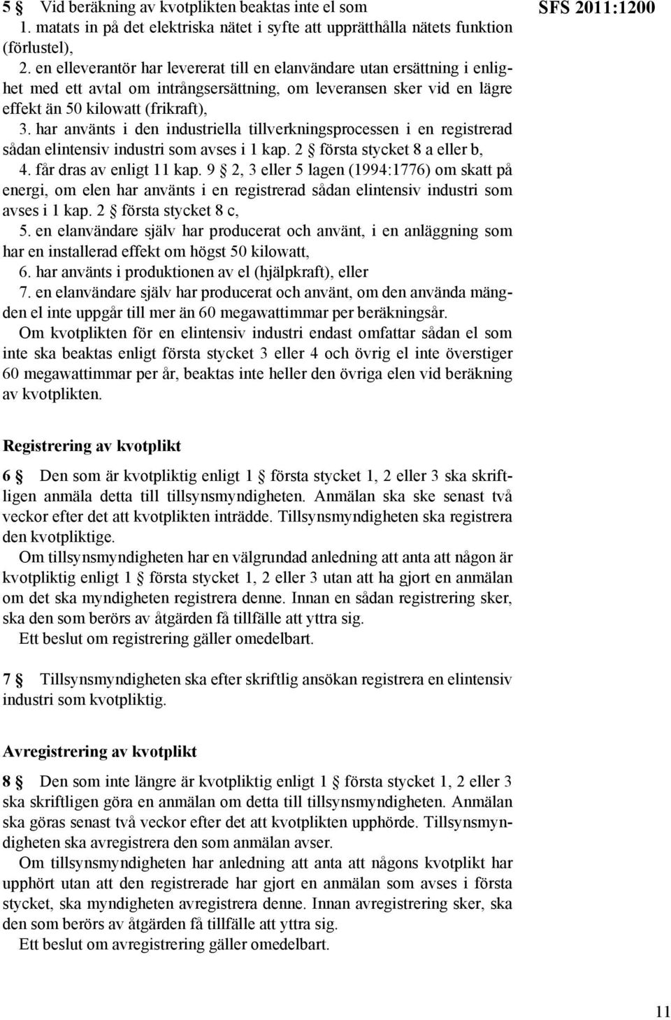 har använts i den industriella tillverkningsprocessen i en registrerad sådan elintensiv industri som avses i 1 kap. 2 första stycket 8 a eller b, 4. får dras av enligt 11 kap.