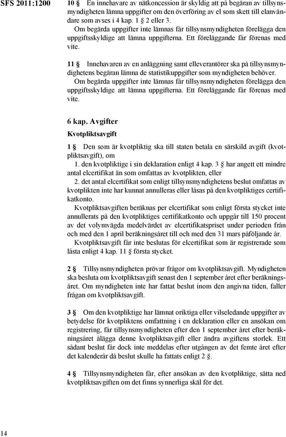 11 Innehavaren av en anläggning samt elleverantörer ska på tillsynsmyndighetens begäran lämna de statistikuppgifter som myndigheten behöver.  6 kap.