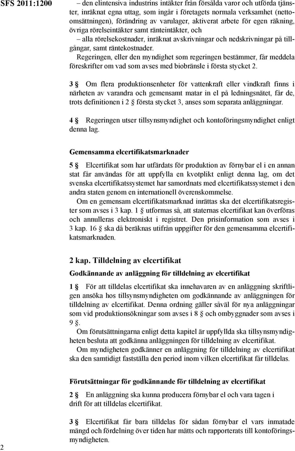 Regeringen, eller den myndighet som regeringen bestämmer, får meddela föreskrifter om vad som avses med biobränsle i första stycket 2.