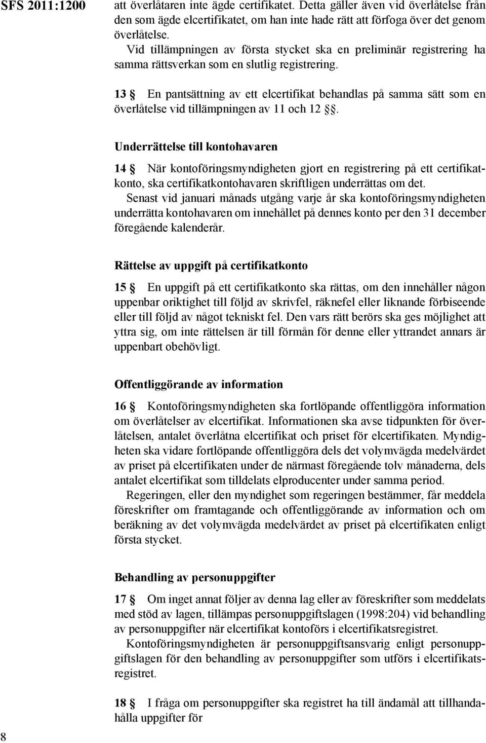 13 En pantsättning av ett elcertifikat behandlas på samma sätt som en överlåtelse vid tillämpningen av 11 och 12.