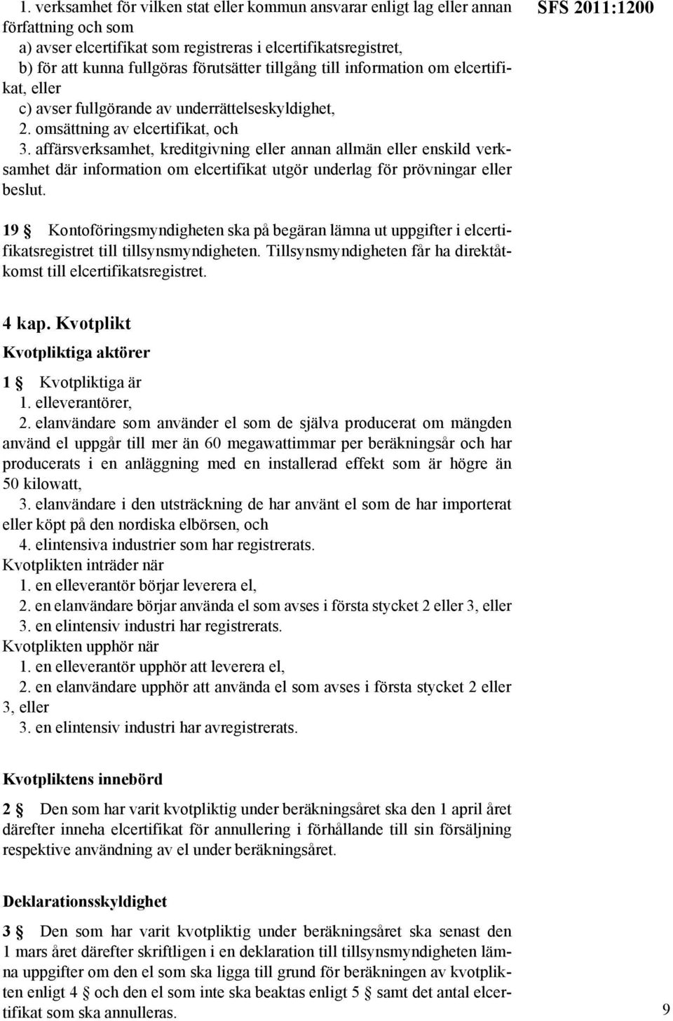 affärsverksamhet, kreditgivning eller annan allmän eller enskild verksamhet där information om elcertifikat utgör underlag för prövningar eller beslut.