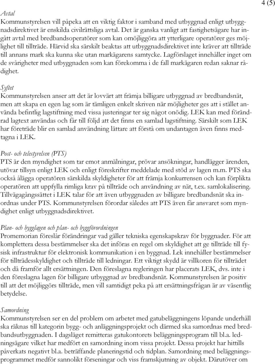 Härvid ska särskilt beaktas att utbyggnadsdirektivet inte kräver att tillträde till annans mark ska kunna ske utan markägarens samtycke.