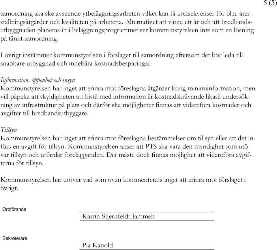 5 (5) I övrigt instämmer kommunstyrelsen i förslaget till samordning eftersom det bör leda till snabbare utbyggnad och innebära kostnadsbesparingar.