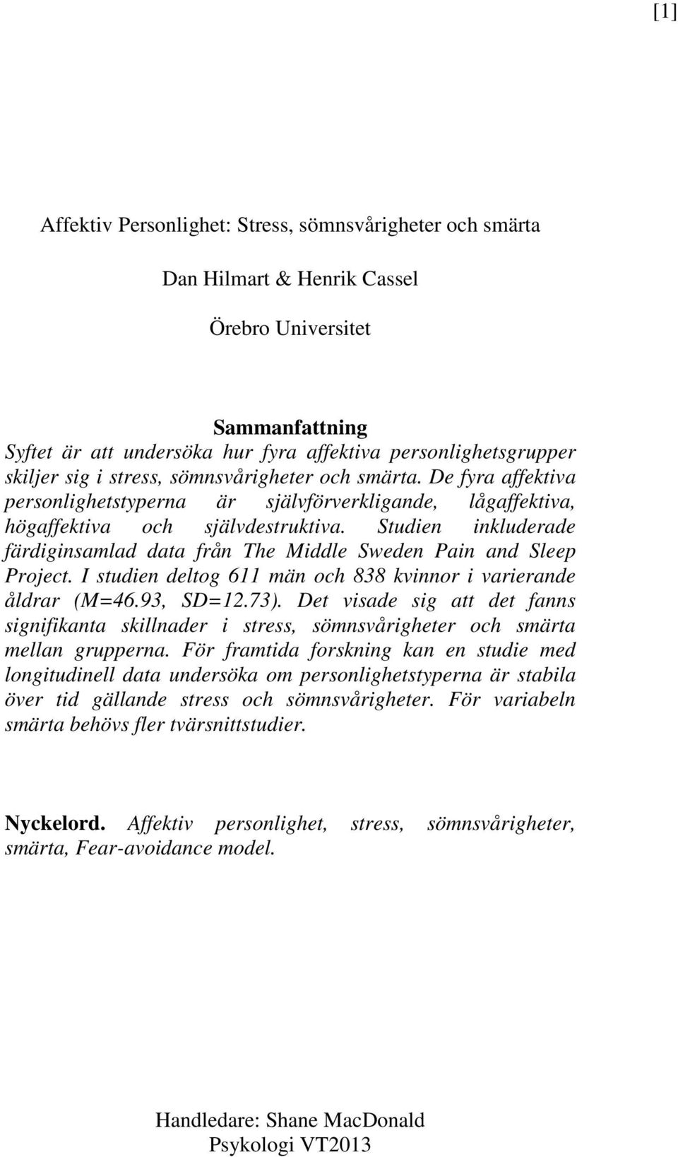 Studien inkluderade färdiginsamlad data från The Middle Sweden Pain and Sleep Project. I studien deltog 611 män och 838 kvinnor i varierande åldrar (M=46.93, SD=12.73).