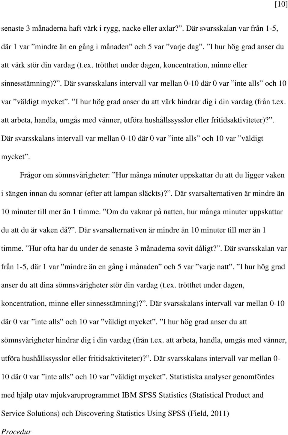 . Där svarsskalans intervall var mellan 0-10 där 0 var inte alls och 10 var väldigt mycket. I hur hög grad anser du att värk hindrar dig i din vardag (från t.ex.