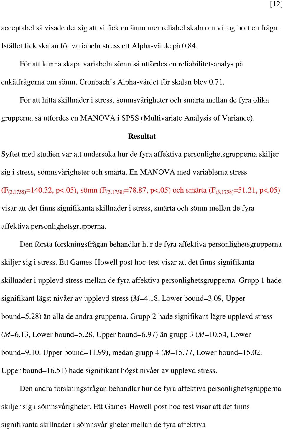 För att hitta skillnader i stress, sömnsvårigheter och smärta mellan de fyra olika grupperna så utfördes en MANOVA i SPSS (Multivariate Analysis of Variance).