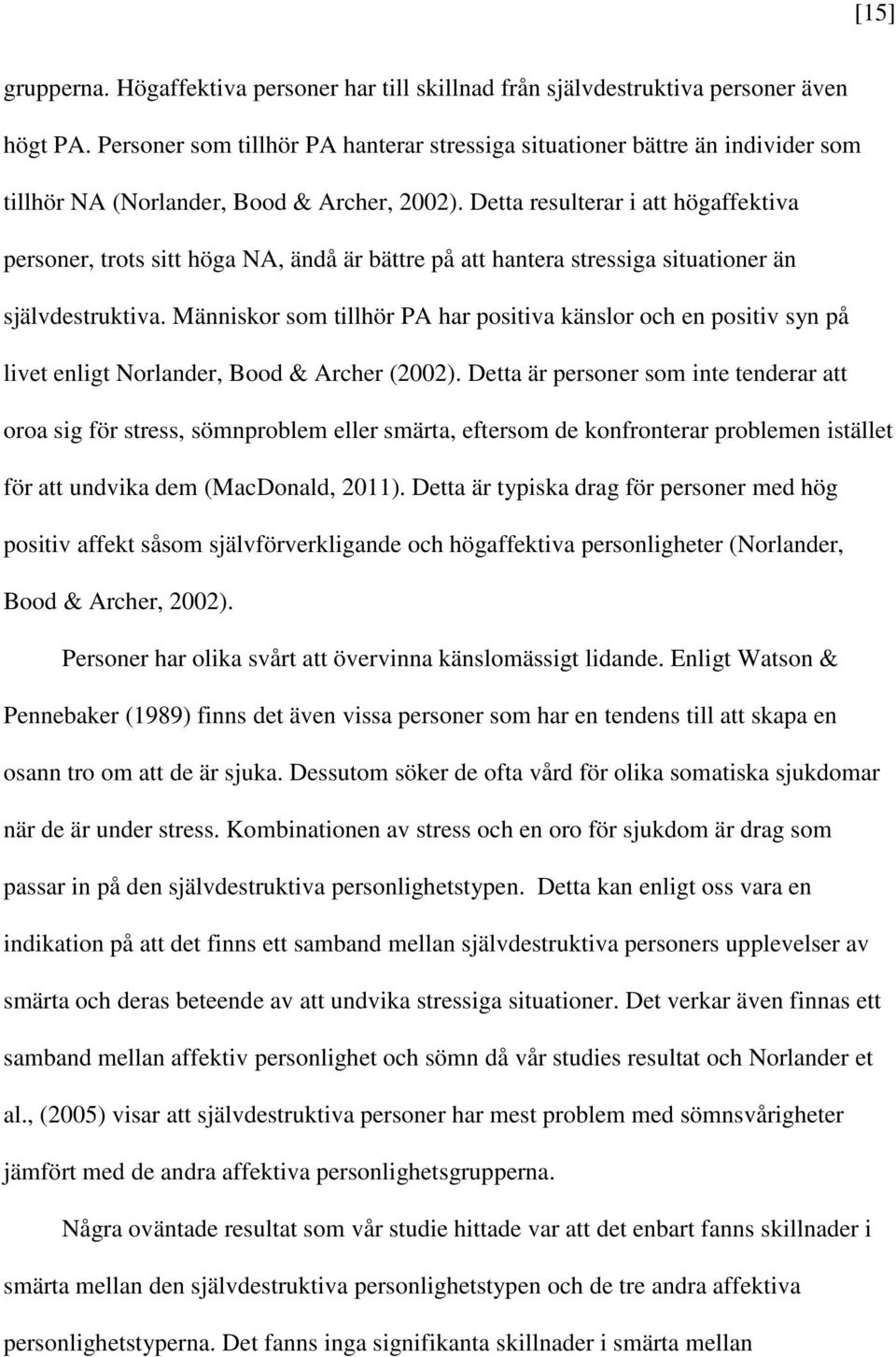 Detta resulterar i att högaffektiva personer, trots sitt höga NA, ändå är bättre på att hantera stressiga situationer än självdestruktiva.