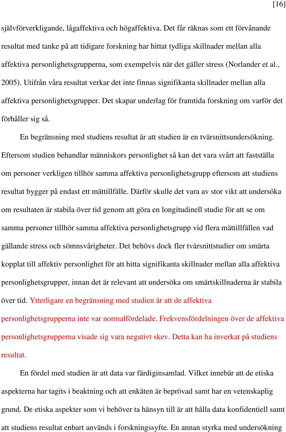 (Norlander et al., 2005). Utifrån våra resultat verkar det inte finnas signifikanta skillnader mellan alla affektiva personlighetsgrupper.