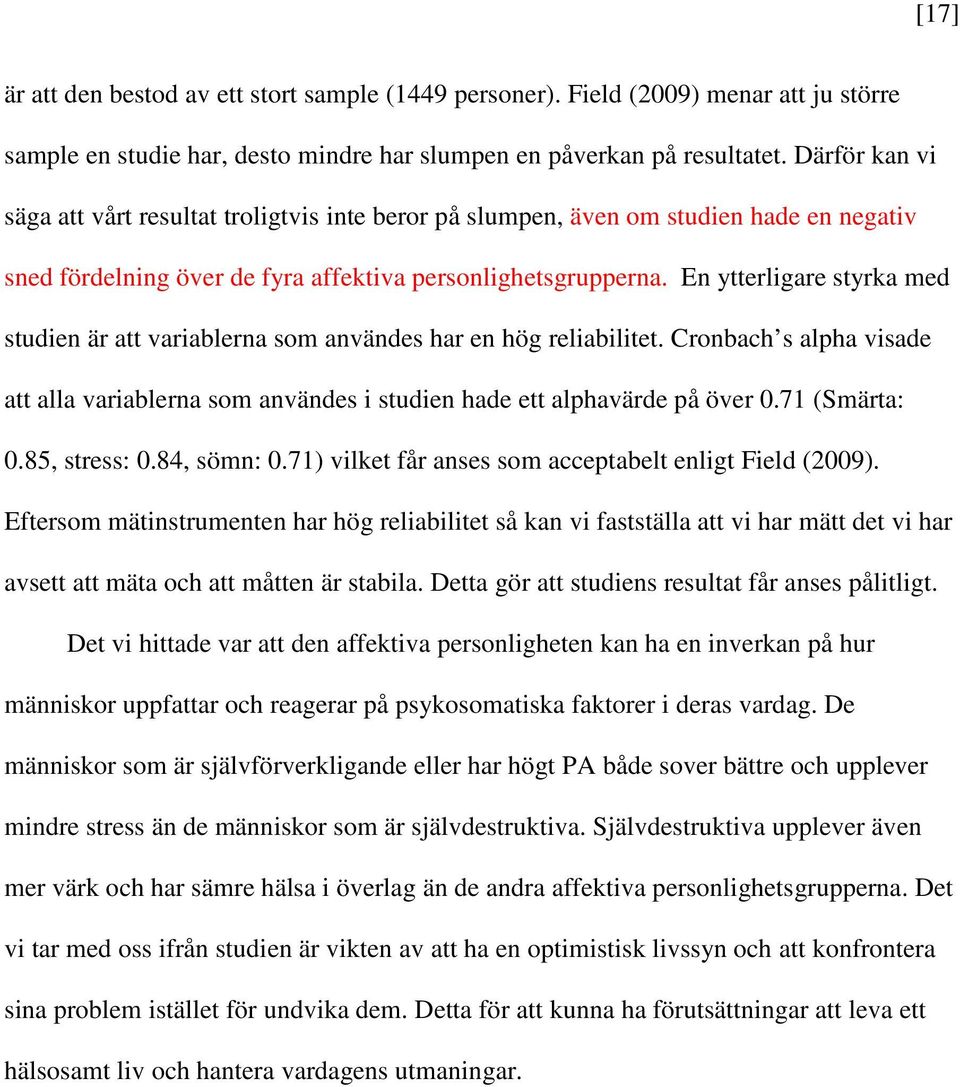 En ytterligare styrka med studien är att variablerna som användes har en hög reliabilitet. Cronbach s alpha visade att alla variablerna som användes i studien hade ett alphavärde på över 0.