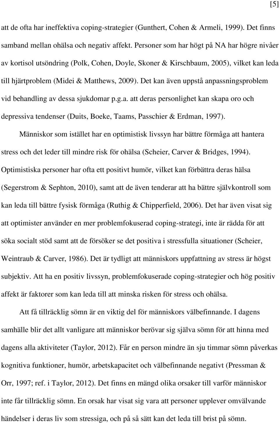 Det kan även uppstå anpassningsproblem vid behandling av dessa sjukdomar p.g.a. att deras personlighet kan skapa oro och depressiva tendenser (Duits, Boeke, Taams, Passchier & Erdman, 1997).