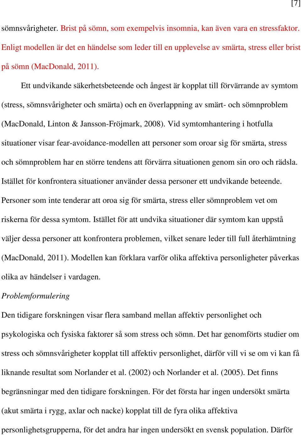 Ett undvikande säkerhetsbeteende och ångest är kopplat till förvärrande av symtom (stress, sömnsvårigheter och smärta) och en överlappning av smärt- och sömnproblem (MacDonald, Linton &