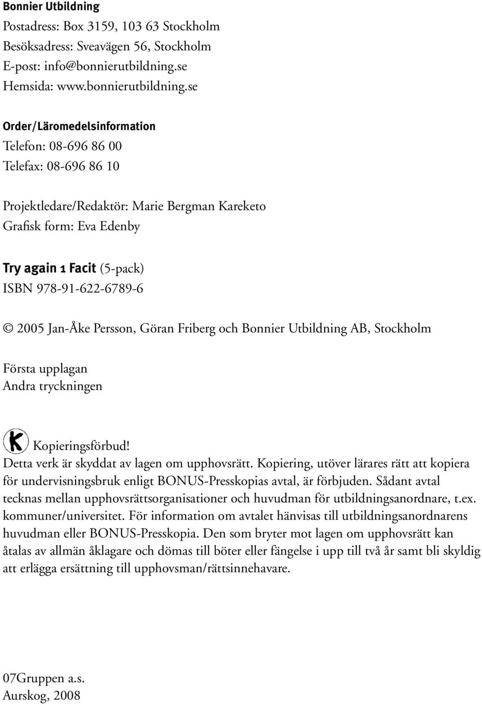 se Order/Läromedelsinformation Telefon: 08-696 86 00 Telefax: 08-696 86 10 Projektledare/Redaktör: Marie ergman Kareketo Grafisk form: va denby Try again 1 Facit (5-pack) ISN 978-91-622-6789-6 2005