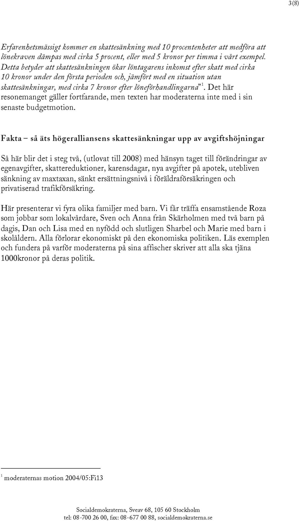 löneförhandlingarna 1. Det här resonemanget gäller fortfarande, men texten har moderaterna inte med i sin senaste budgetmotion.