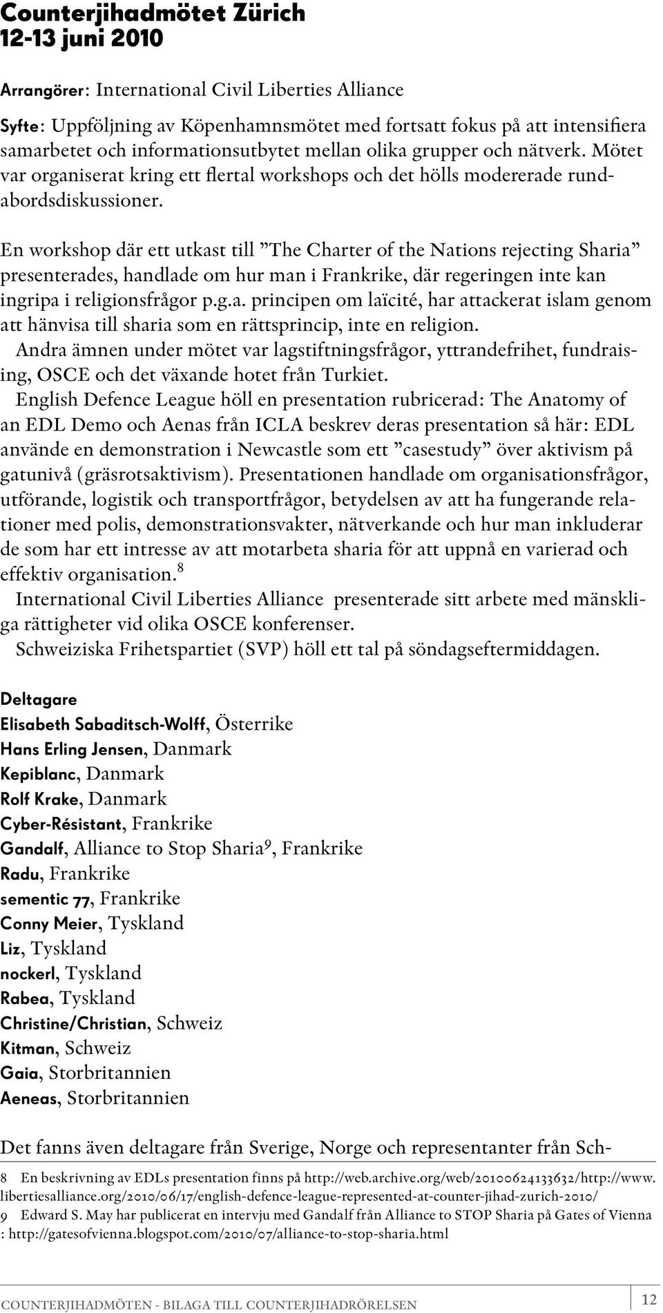 En workshop där ett utkast till The Charter of the Nations rejecting Sharia presenterades, handlade om hur man i Frankrike, där regeringen inte kan ingripa i religionsfrågor p.g.a. principen om laïcité, har attackerat islam genom att hänvisa till sharia som en rättsprincip, inte en religion.