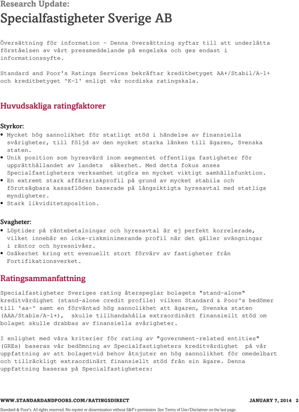 Huvudsakliga ratingfaktorer Styrkor: Mycket hög sannolikhet för statligt stöd i händelse av finansiella svårigheter, till följd av den mycket starka länken till ägaren, Svenska staten.