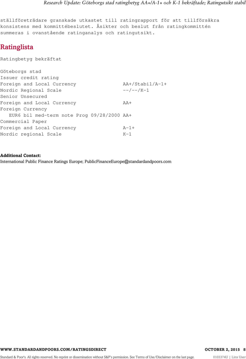 Ratinglista Ratingbetyg bekräftat Göteborgs stad Issuer credit rating Foreign and Local Currency AA+/Stabil/A-1+ Nordic Regional Scale --/--/K-1 Senior Unsecured Foreign and