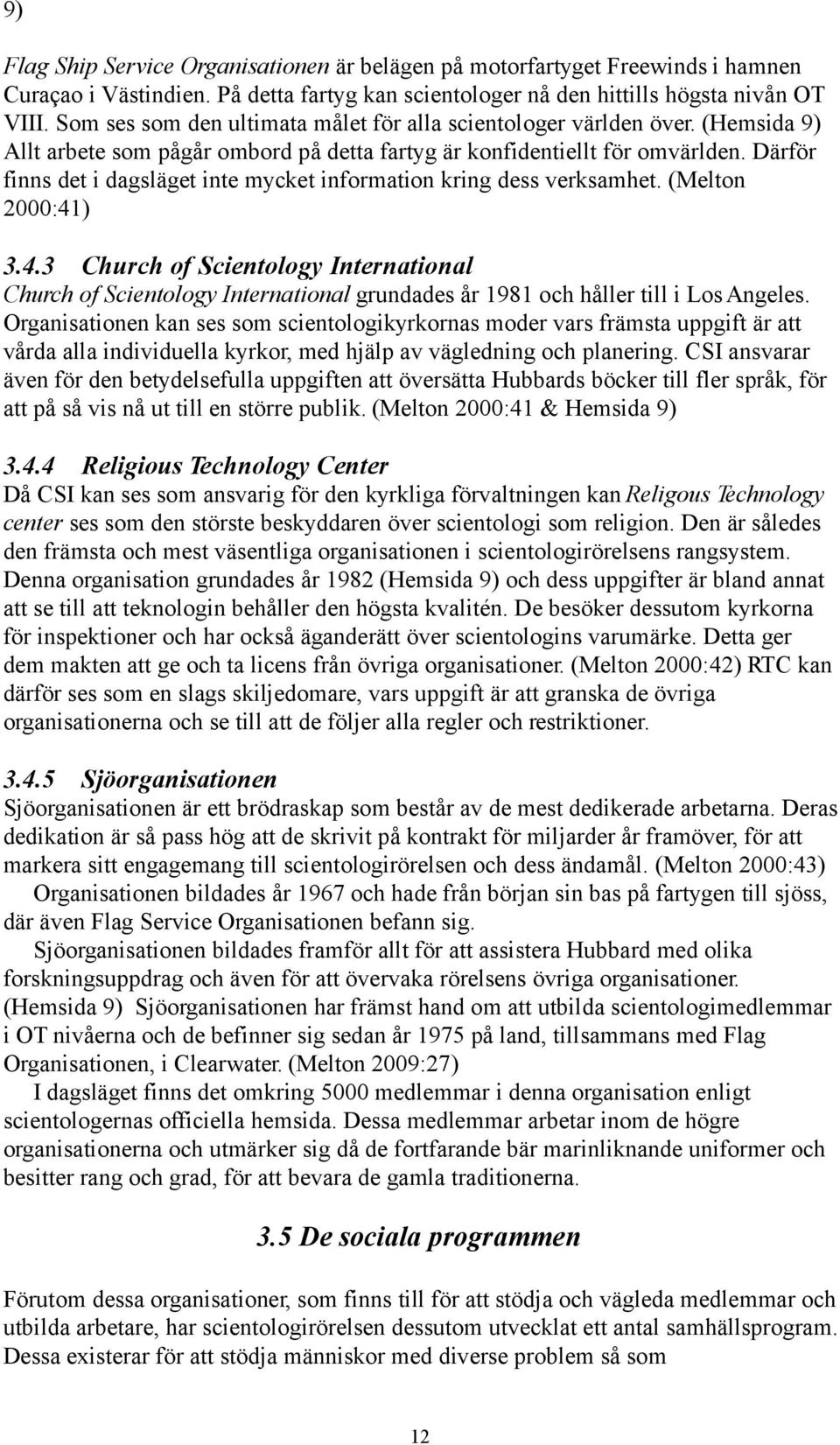 Därför finns det i dagsläget inte mycket information kring dess verksamhet. (Melton 2000:41