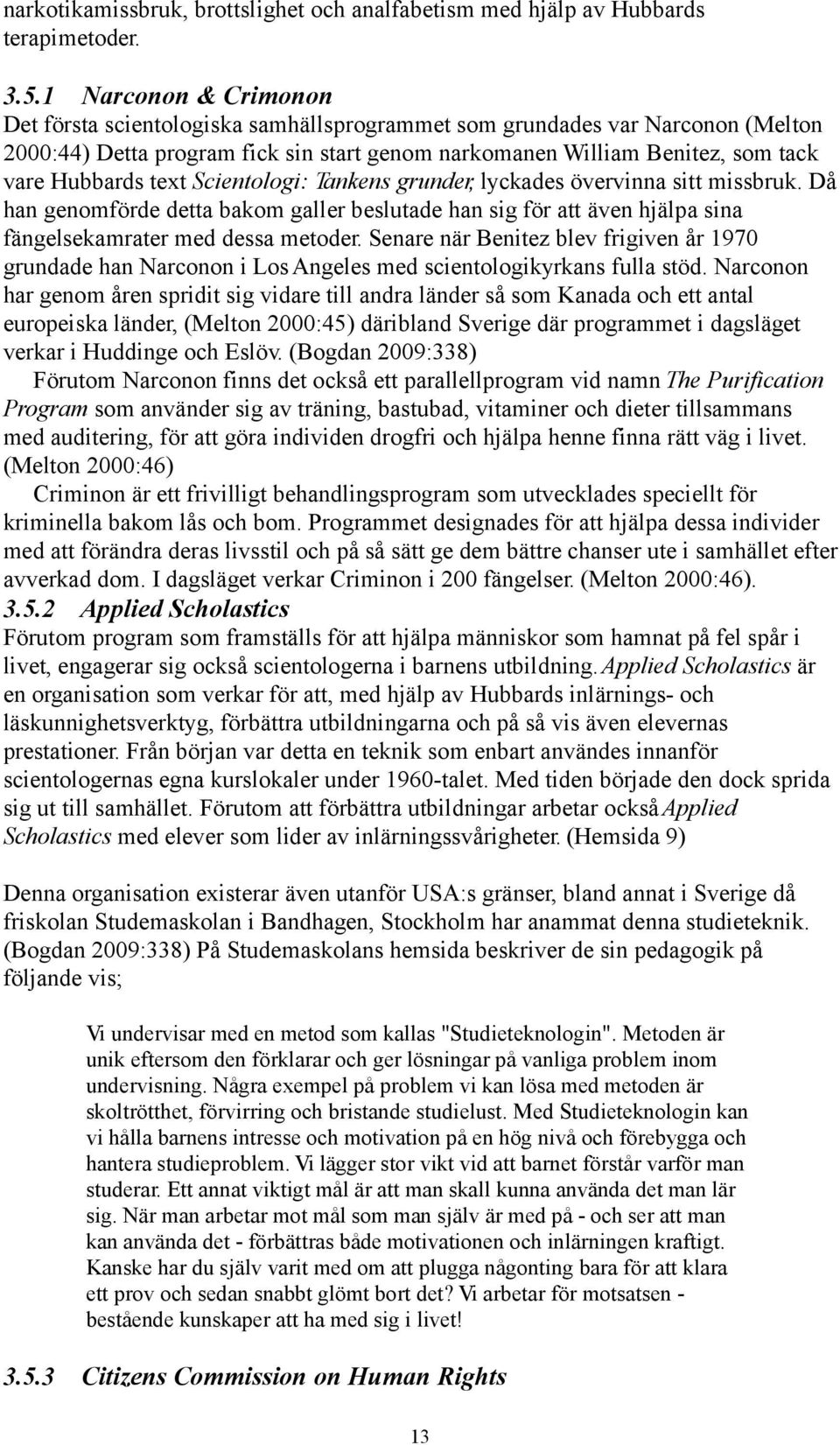 text Scientologi: Tankens grunder, lyckades övervinna sitt missbruk. Då han genomförde detta bakom galler beslutade han sig för att även hjälpa sina fängelsekamrater med dessa metoder.