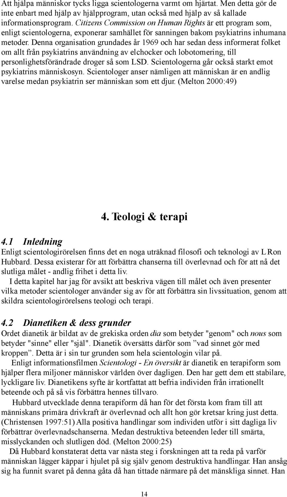 Denna organisation grundades år 1969 och har sedan dess informerat folket om allt från psykiatrins användning av elchocker och lobotomering, till personlighetsförändrade droger så som LSD.