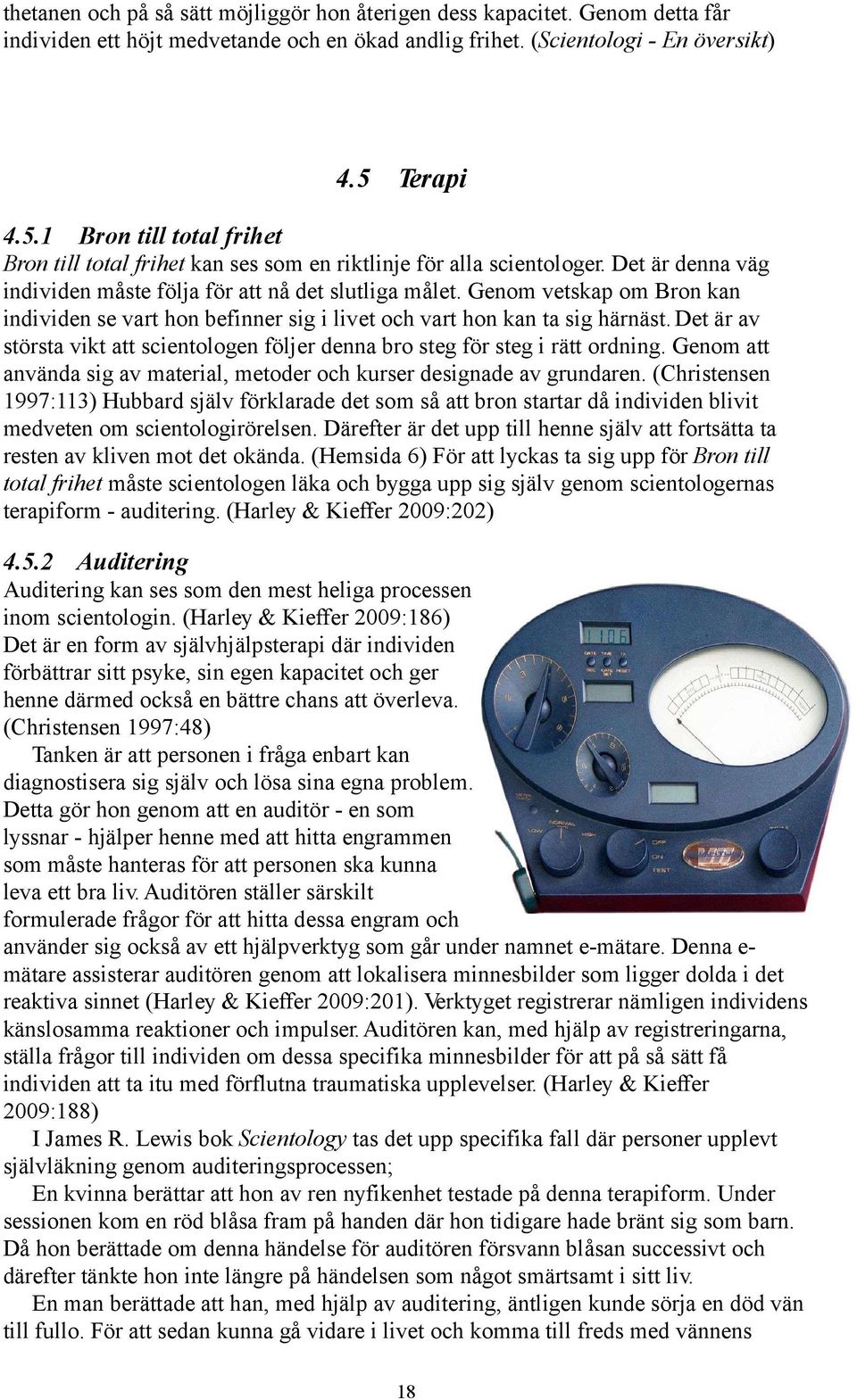 Genom vetskap om Bron kan individen se vart hon befinner sig i livet och vart hon kan ta sig härnäst. Det är av största vikt att scientologen följer denna bro steg för steg i rätt ordning.