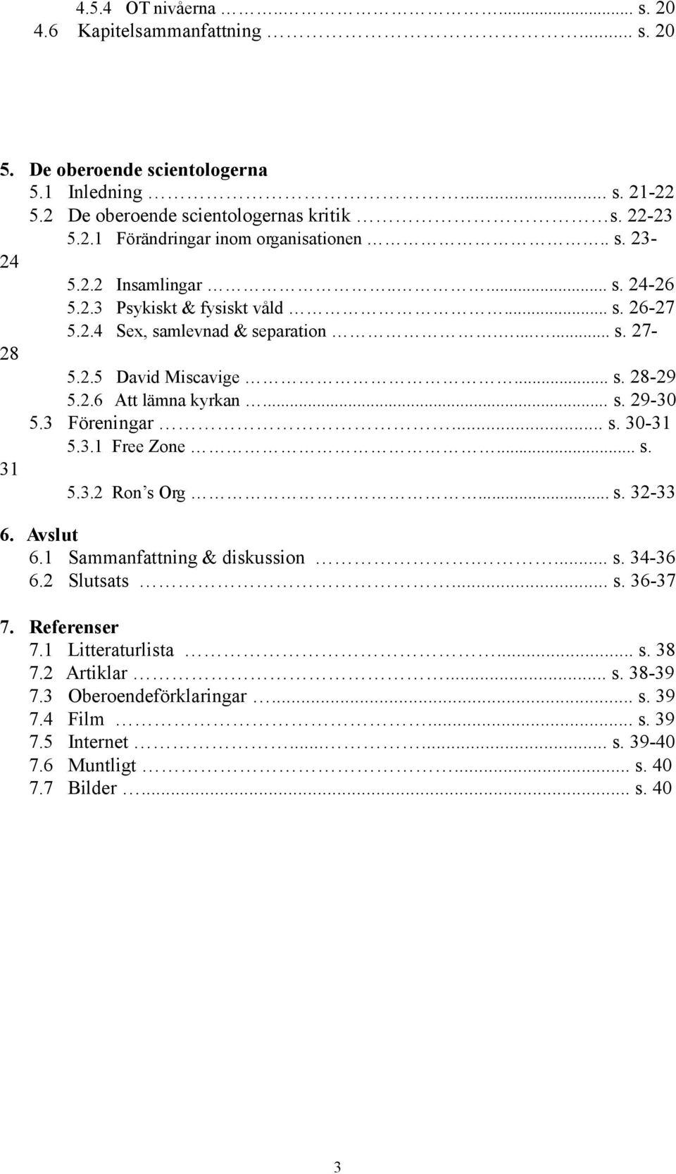.. s. 29-30 5.3 Föreningar... s. 30-31 5.3.1 Free Zone... s. 31 5.3.2 Ron s Org... s. 32-33 6. Avslut 6.1 Sammanfattning & diskussion.... s. 34-36 6.2 Slutsats... s. 36-37 7. Referenser 7.