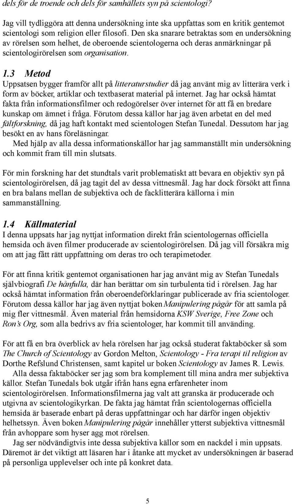 3 Metod Uppsatsen bygger framför allt på litteraturstudier då jag använt mig av litterära verk i form av böcker, artiklar och textbaserat material på internet.