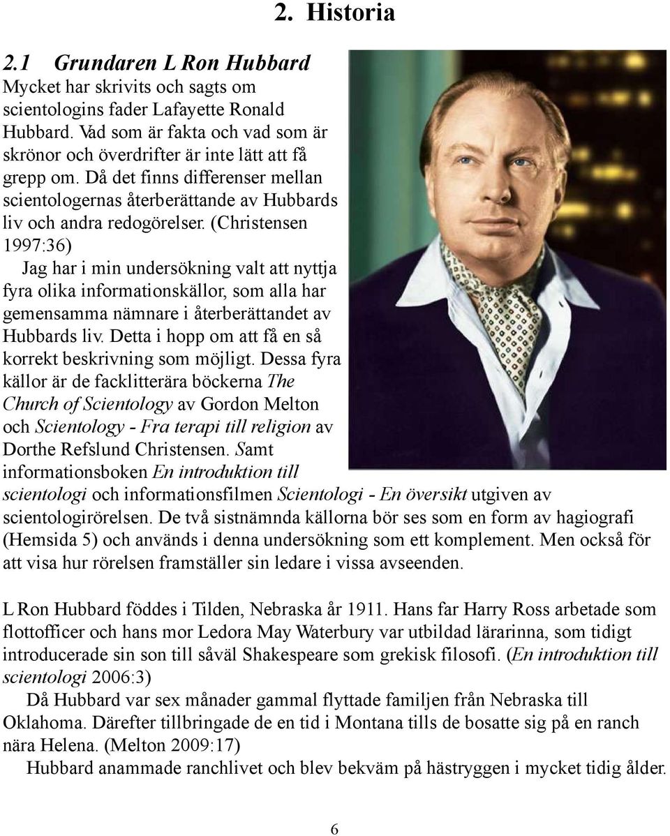 (Christensen 1997:36) Jag har i min undersökning valt att nyttja fyra olika informationskällor, som alla har gemensamma nämnare i återberättandet av Hubbards liv.