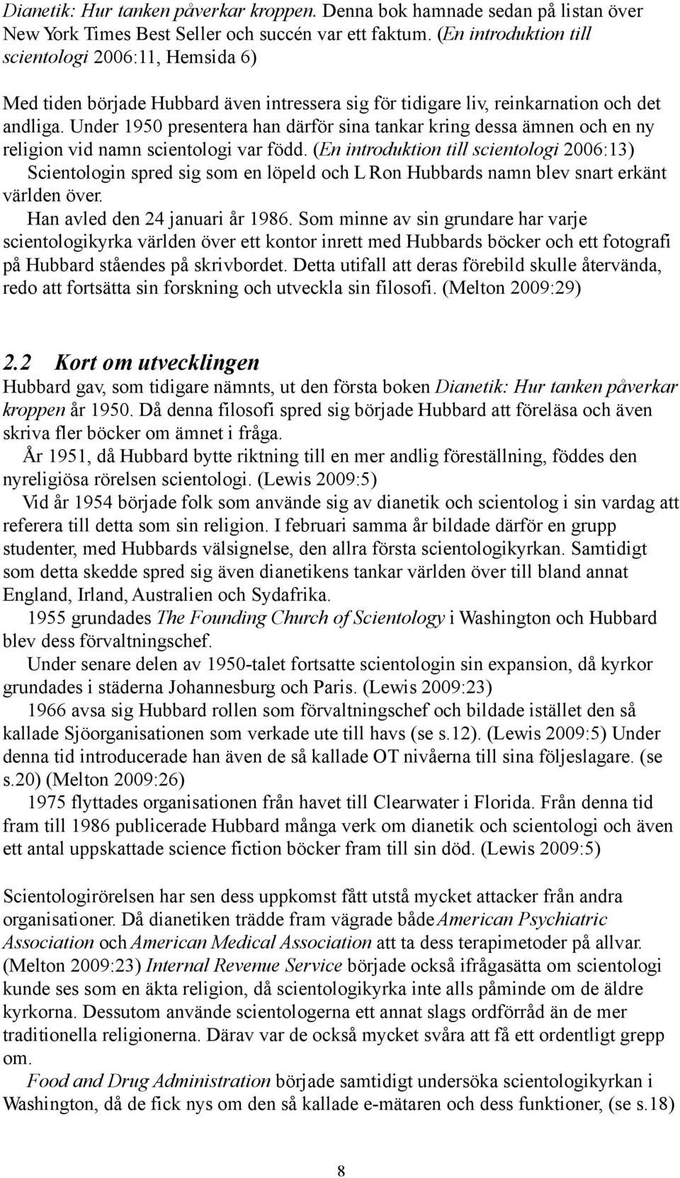 Under 1950 presentera han därför sina tankar kring dessa ämnen och en ny religion vid namn scientologi var född.