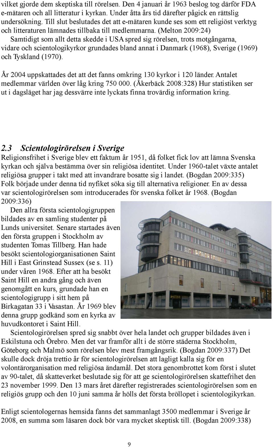 (Melton 2009:24) Samtidigt som allt detta skedde i USA spred sig rörelsen, trots motgångarna, vidare och scientologikyrkor grundades bland annat i Danmark (1968), Sverige (1969) och Tyskland (1970).