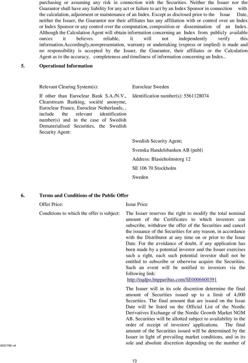 Except as disclosed prior to the Issue Date, neither the Issuer, the Guarantor nor their affiliates has any affiliation with or control over an Index or Index Sponsor or any control over the