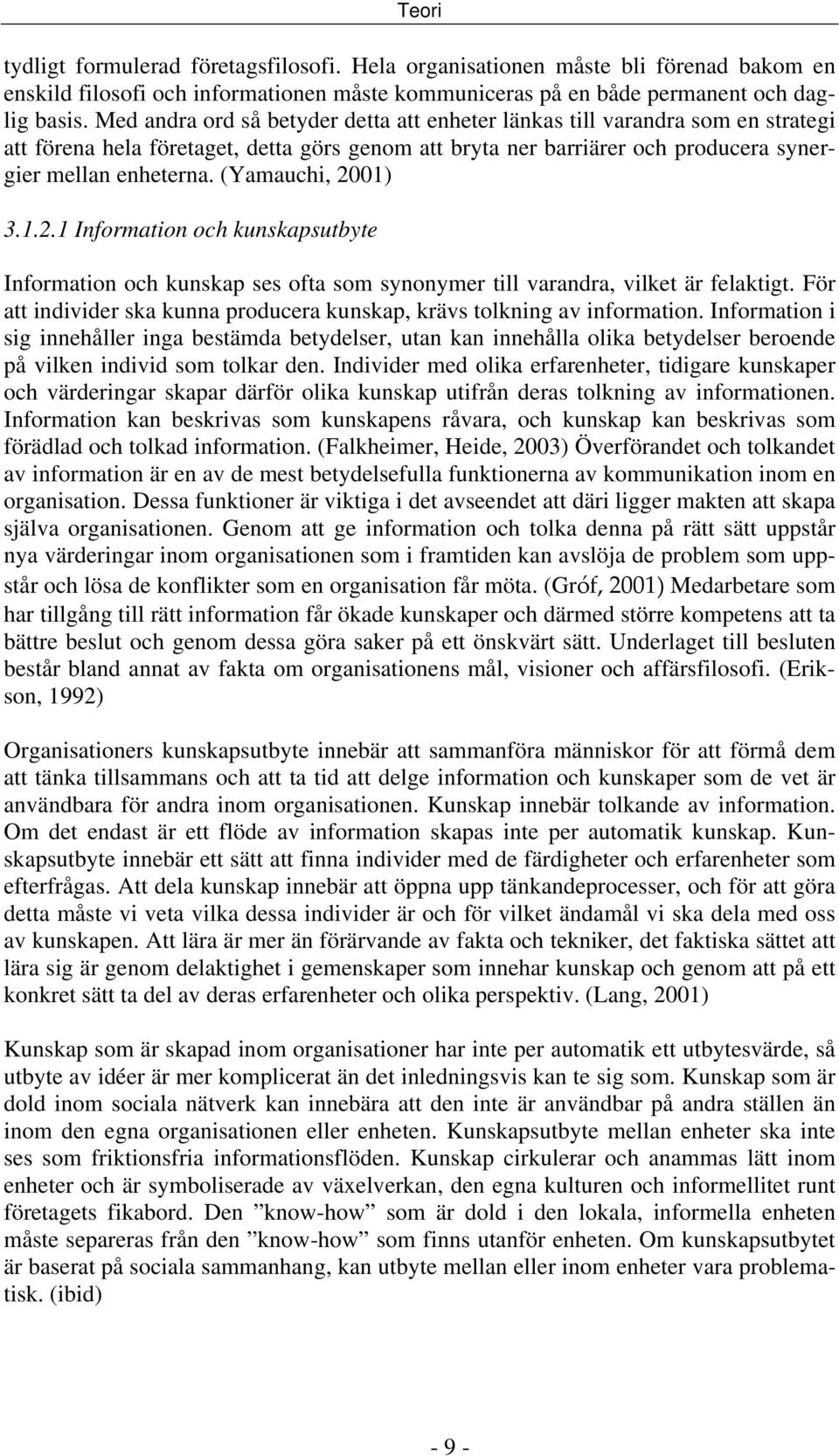 (Yamauchi, 2001) 3.1.2.1 Information och kunskapsutbyte Information och kunskap ses ofta som synonymer till varandra, vilket är felaktigt.