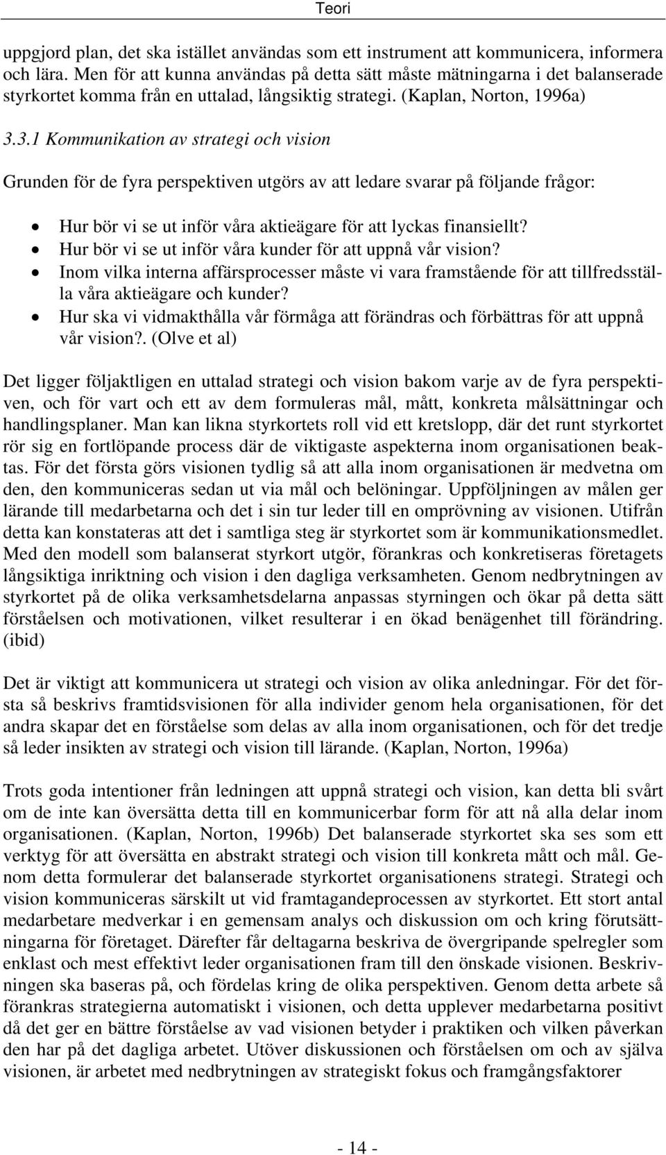 3.1 Kommunikation av strategi och vision Grunden för de fyra perspektiven utgörs av att ledare svarar på följande frågor: Hur bör vi se ut inför våra aktieägare för att lyckas finansiellt?