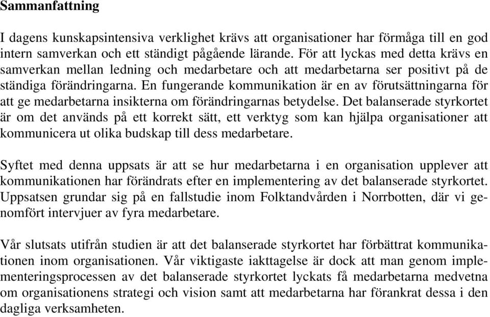 En fungerande kommunikation är en av förutsättningarna för att ge medarbetarna insikterna om förändringarnas betydelse.