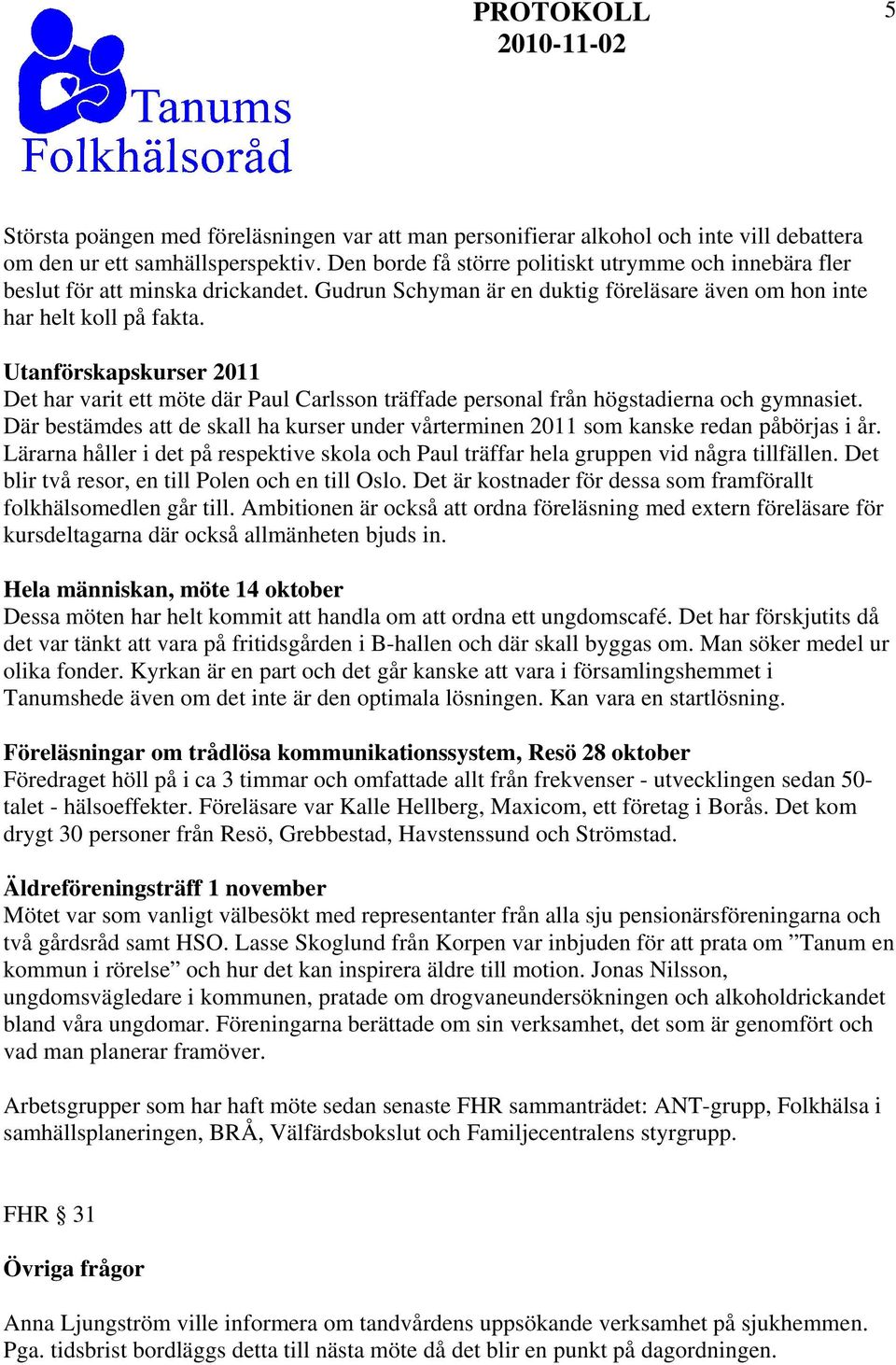 Utanförskapskurser 2011 Det har varit ett möte där Paul Carlsson träffade personal från högstadierna och gymnasiet.