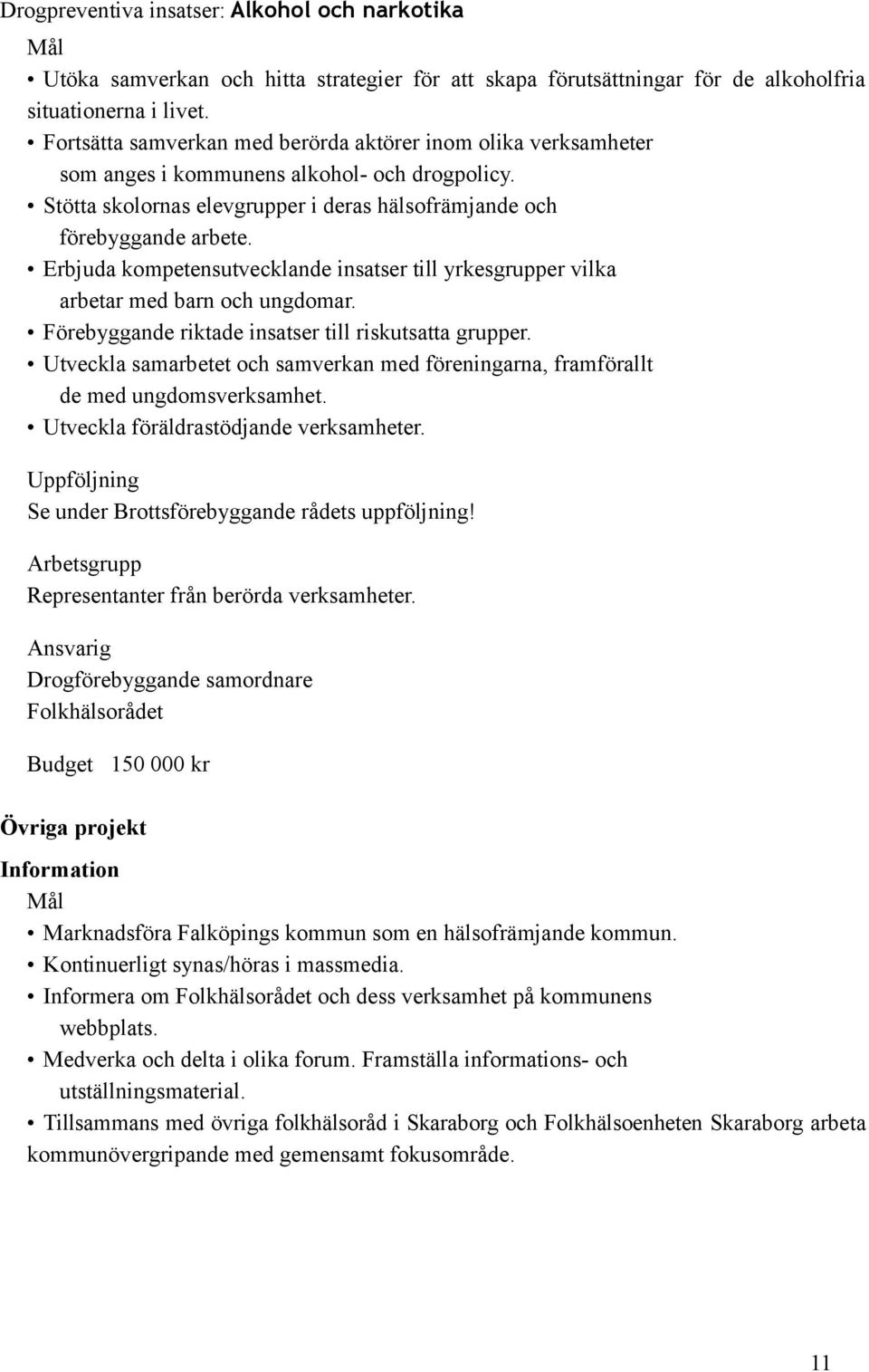 Erbjuda kompetensutvecklande insatser till yrkesgrupper vilka arbetar med barn och ungdomar. Förebyggande riktade insatser till riskutsatta grupper.