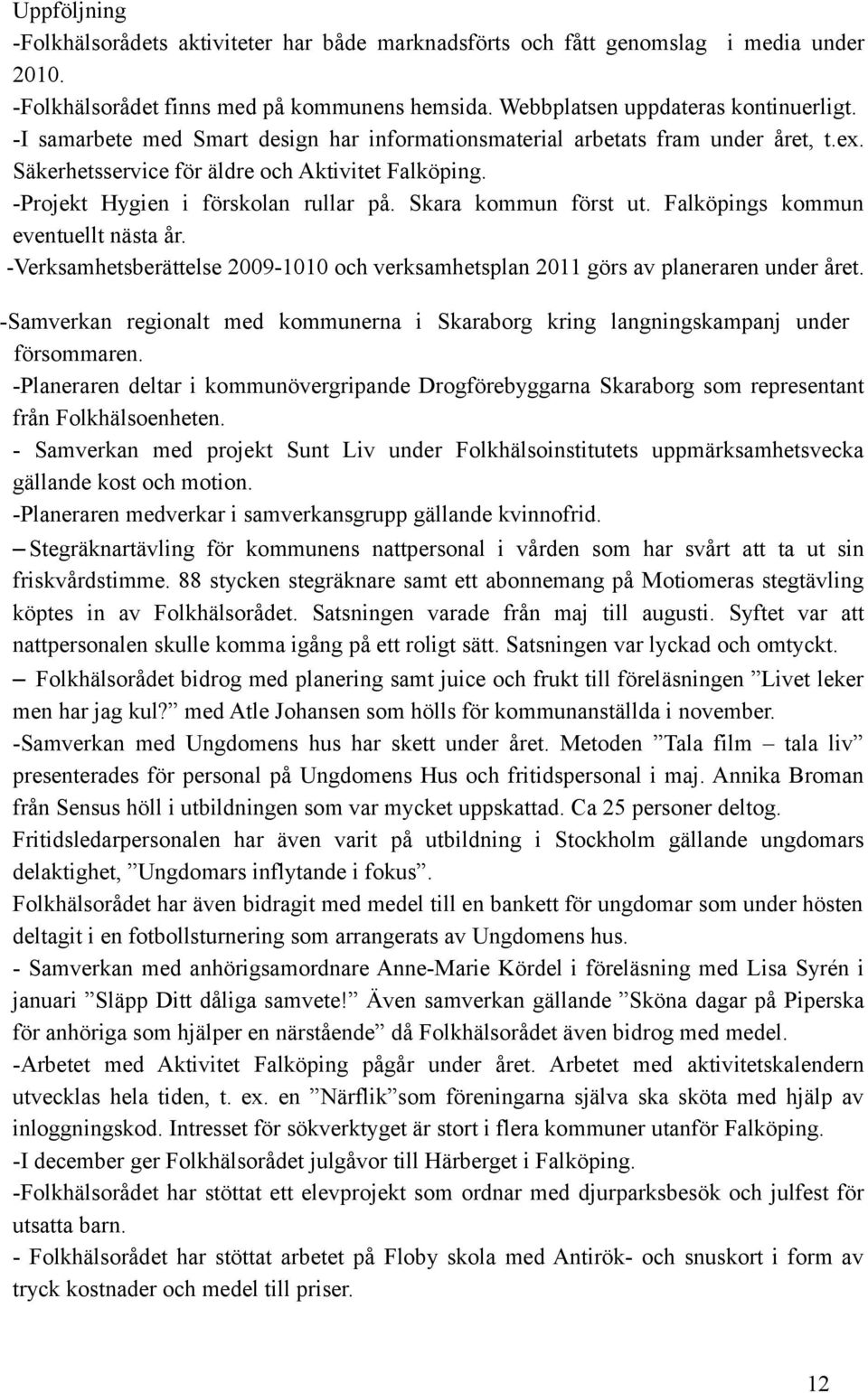 Falköpings kommun eventuellt nästa år. -Verksamhetsberättelse 2009-1010 och verksamhetsplan 2011 görs av planeraren under året.