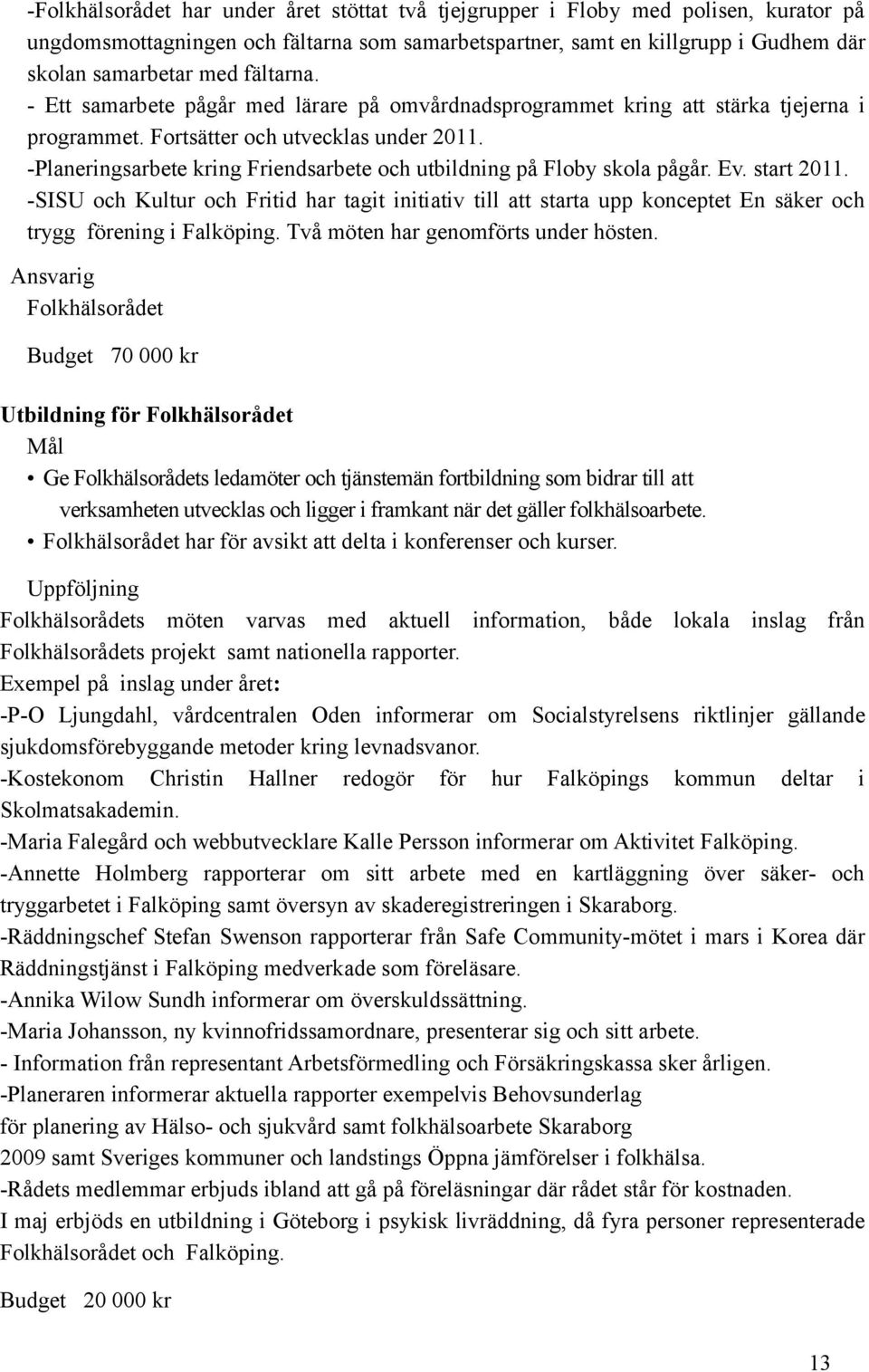 -Planeringsarbete kring Friendsarbete och utbildning på Floby skola pågår. Ev. start 2011.