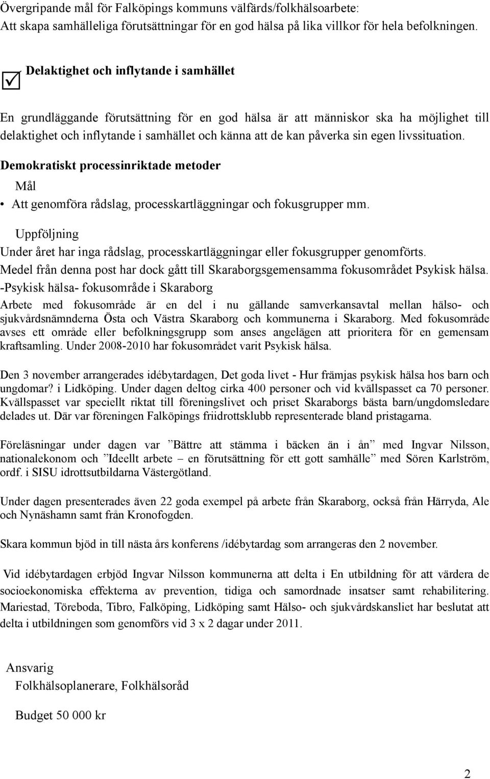 egen livssituation. Demokratiskt processinriktade metoder Att genomföra rådslag, processkartläggningar och fokusgrupper mm.