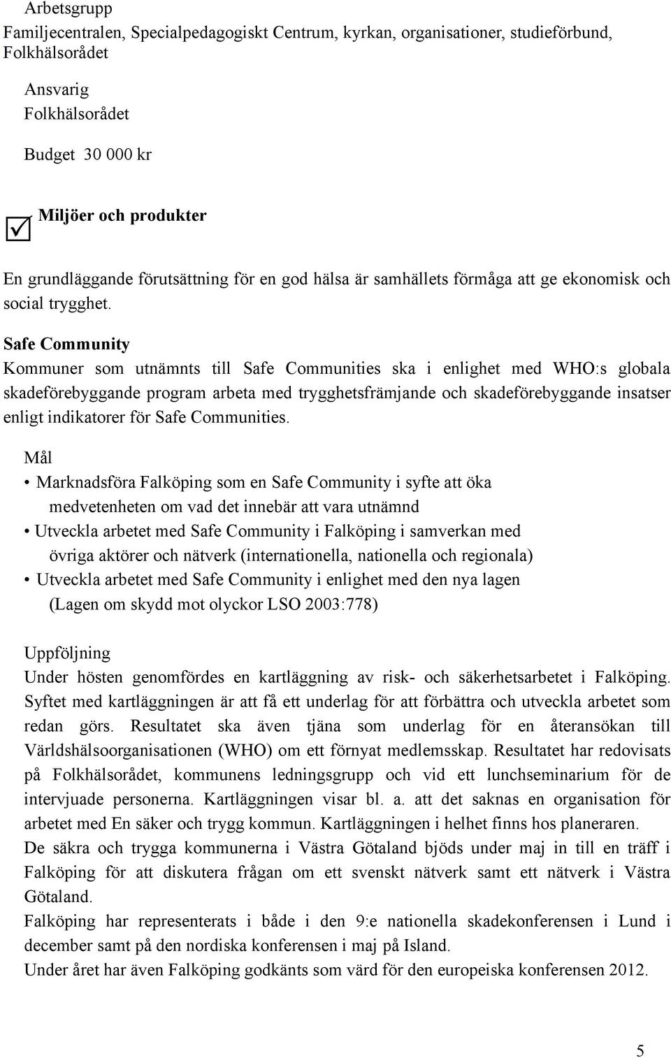 Safe Community Kommuner som utnämnts till Safe Communities ska i enlighet med WHO:s globala skadeförebyggande program arbeta med trygghetsfrämjande och skadeförebyggande insatser enligt indikatorer