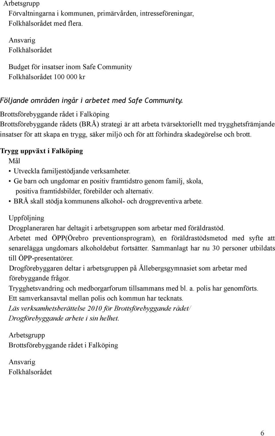 skadegörelse och brott. Trygg uppväxt i Falköping Utveckla familjestödjande verksamheter.
